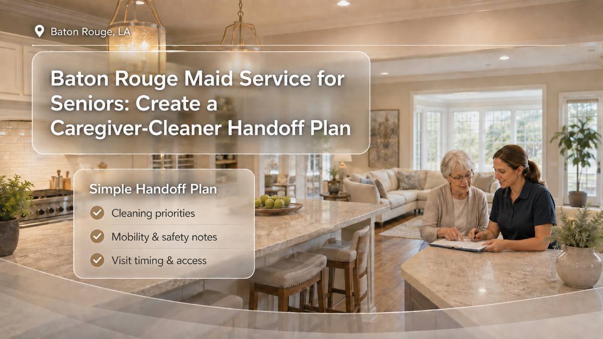 baton-rouge-maid-service-for-seniors-create-a-caregiver-cleaner-handoff-plan